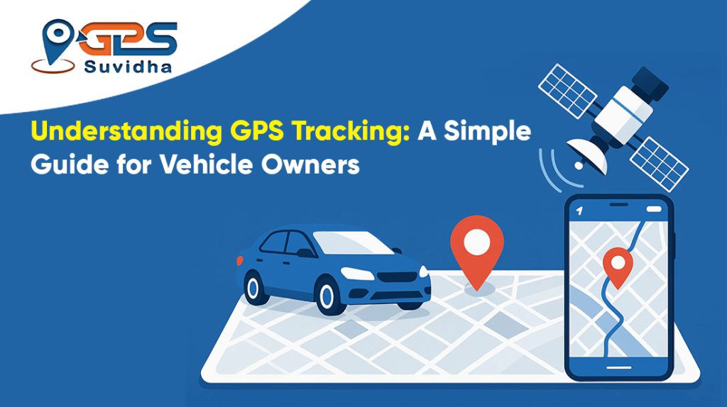 Understanding GPS Tracking: A Simple Guide for Vehicle Owners