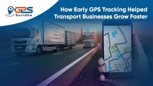 How Early GPS Tracking Helped Transport Businesses Grow Faster