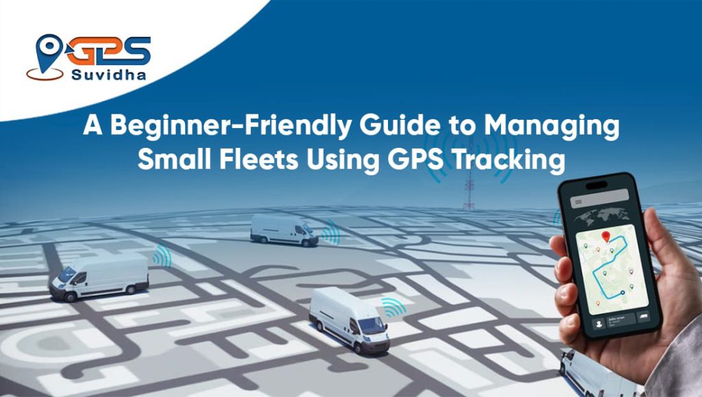 Guide to Managing Small Fleets Using GPS Tracking