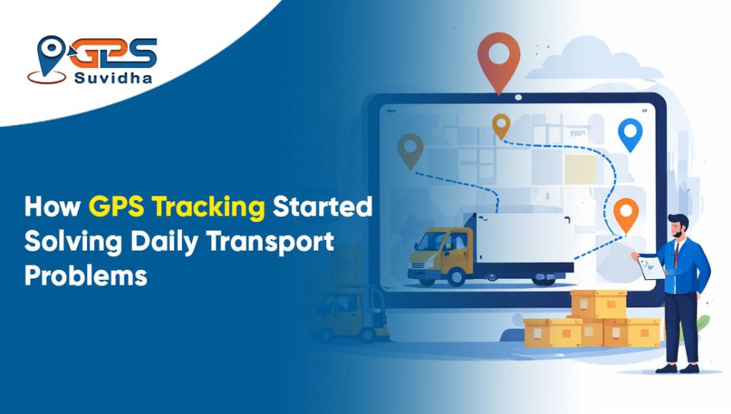 How GPS Tracking Started Solving Daily Transport Problems